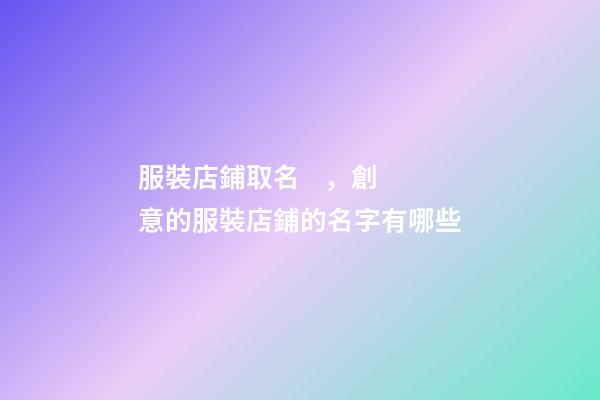 服裝店鋪取名，創意的服裝店鋪的名字有哪些